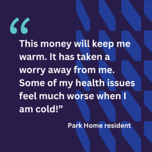 "This money will keep me warm. It has taken a worry away from me. Some of my health issues feel much worse when I am cold!”